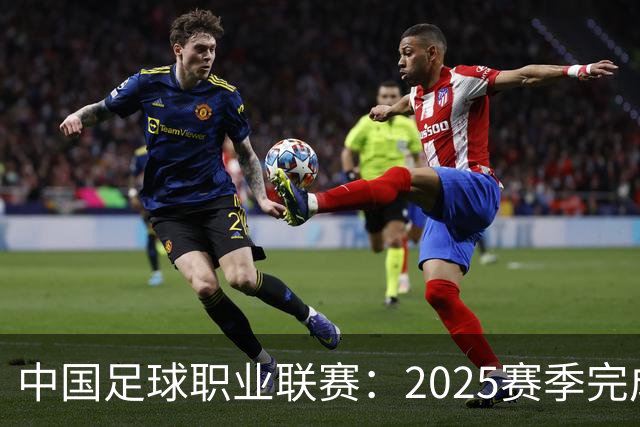 中国足球职业联赛：2025赛季完成“管办分离”