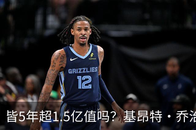 皆5年超1.5亿值吗？基昂特·乔治&奥萨尔续约 工资帽占比最关键